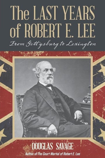 The Last Years of Robert E. Lee Savage Douglas