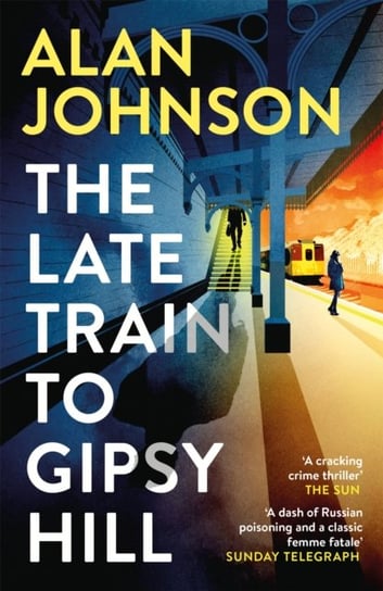 The Late Train to Gipsy Hill: The gripping and fast-paced thriller Johnson Alan