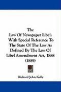 The Law of Newspaper Libel: With Special Reference to the State of the Law as Defined by the Law of Libel Amendment ACT, 1888 (1889) Kelly Richard John