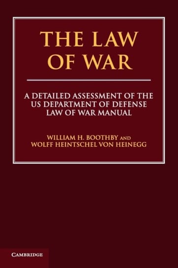 The Law of War. A Detailed Assessment of the US Department of Defense Law of War Manual Opracowanie zbiorowe