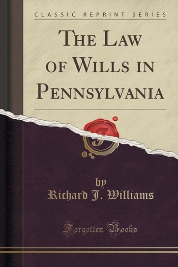 The Law of Wills in Pennsylvania (Classic Reprint) Williams Richard J.