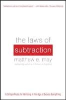 The Laws of Subtraction: 6 Simple Rules for Winning in the Age of Excess Everything May, May Matthew, May Matthew E.