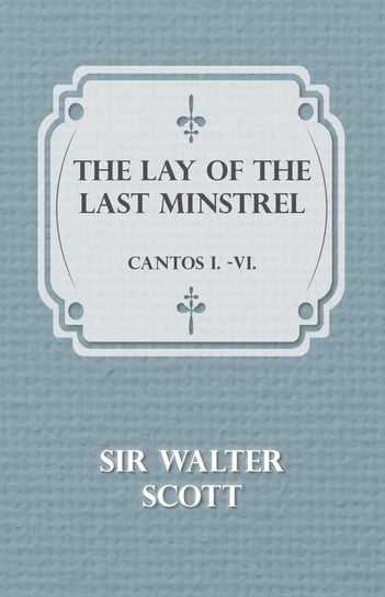 The Lay of the Last Minstrel - Cantos I.-VI. Walter Scott