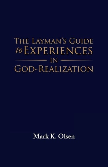 The Layman's Guide to Experiences in God-Realization Olsen Mark K.