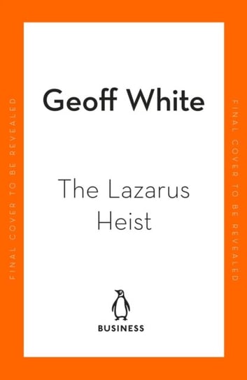 The Lazarus Heist: Based on the No 1 Hit podcast Geoff White
