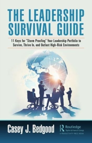 The Leadership Survival Guide: 11 Keys for "Storm Proofing" Your Leadership Portfolio to Survive, Thrive In, and Outlast High-Risk Environments Casey J. Bedgood