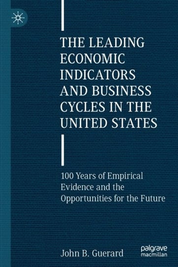 The Leading Economic Indicators and Business Cycles in the United States: 100 Years of Empirical Evidence and the Opportunities for the Future Springer Nature Switzerland AG