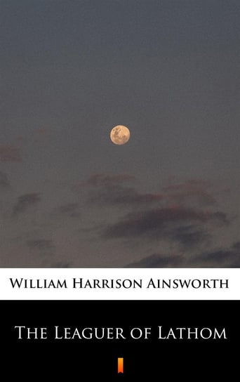 The Leaguer of Lathom Ainsworth William Harrison