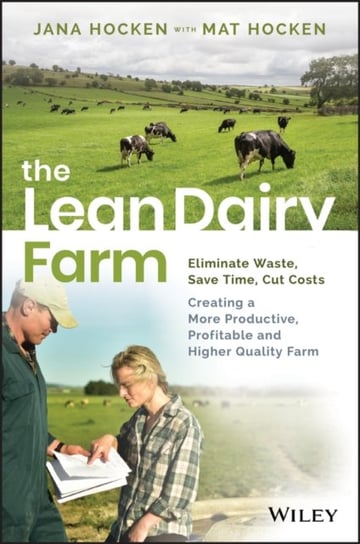 The Lean Dairy Farm: Save Time, Cut Costs, Eliminate Waste to Create a More Productive, Profitable and Higher Quality Farm Hocken Jana