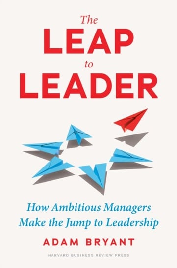 The Leap to Leader: How Ambitious Managers Make the Jump to Leadership Bryant Adam