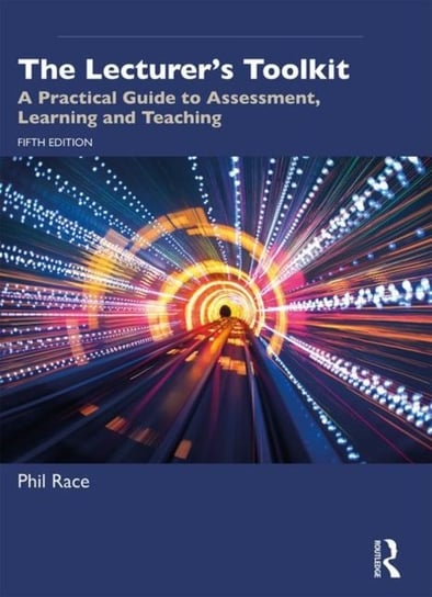 The Lecturers Toolkit: A Practical Guide to Assessment, Learning and Teaching Phil Race