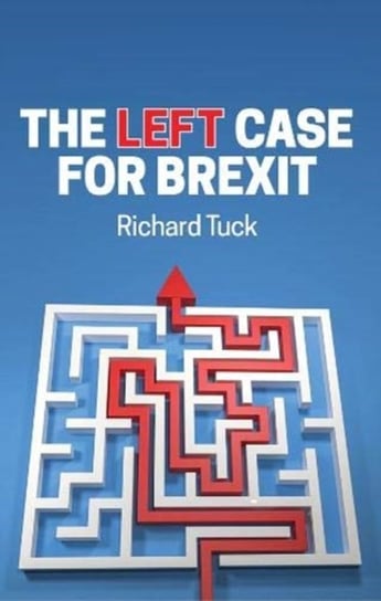 The Left Case for Brexit: Reflections on the Current Crisis Richard Tuck