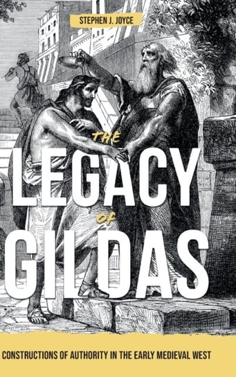 The Legacy of Gildas: Constructions of Authority in the Early Medieval West Stephen J. Joyce