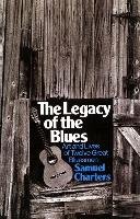 The Legacy of the Blues: Art and Lives of Twelve Great Bluesmen Charters Samuel Barclay