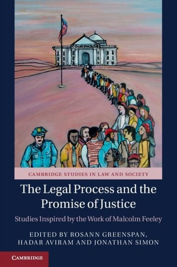 The Legal Process and the Promise of Justice. Studies Inspired by the Work of Malcolm Feeley Opracowanie zbiorowe