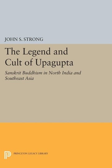 The Legend and Cult of Upagupta Strong John S.