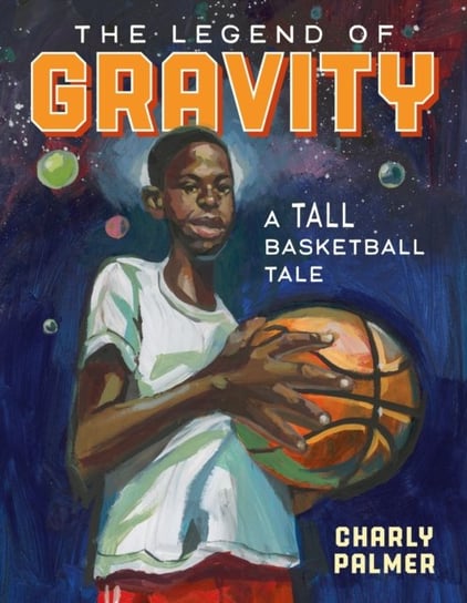 The Legend of Gravity: A Tall Basketball Tale Charly Palmer