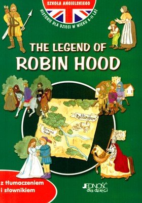 The Legend of Robin Hood. Legenda o Robin Hoodzie. Szkoła Angielskiego. Historie dla Dzieci w Wieku  8-11 Lat Opracowanie zbiorowe