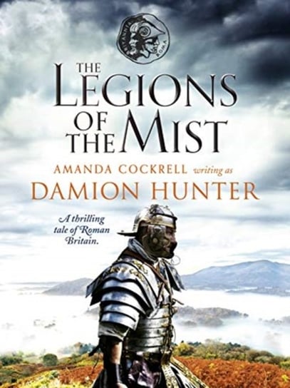 The Legions of the Mist: A thrilling tale of Roman Britain Damion Hunter