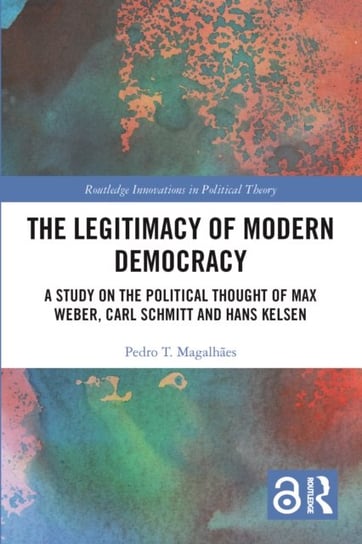 The Legitimacy of Modern Democracy: A Study on the Political Thought of Max Weber, Carl Schmitt and Hans Kelsen Pedro T. Magalhaes