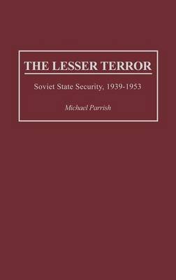 The Lesser Terror: Soviet State Security, 1939-1953 Parrish Michael