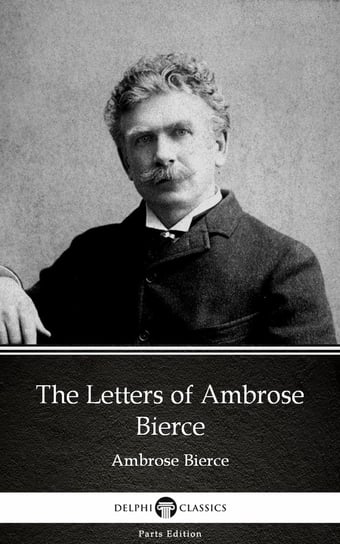 The Letters of Ambrose Bierce by Ambrose Bierce Bierce Ambrose