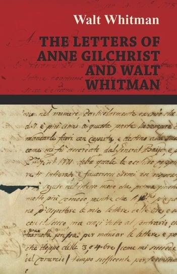 The Letters of Anne Gilchrist and Walt Whitman Whitman Walt