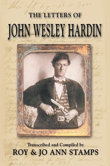 The Letters of John Wesley Hardin Hardin John Wesley