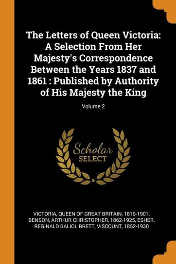 The Letters of Queen Victoria Victoria Queen of Great Britain 1819-1