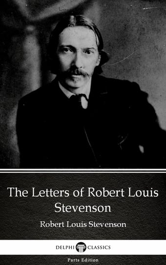 The Letters of Robert Louis Stevenson by Robert Louis Stevenson (Illustrated) Stevenson Robert Louis
