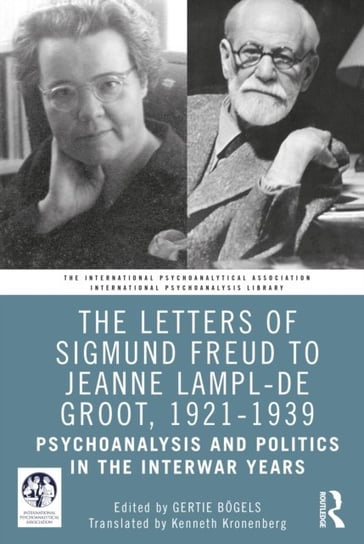 The Letters of Sigmund Freud to Jeanne Lampl-de Groot, 1921-1939: Psychoanalysis and Politics in the Interwar Years Gertie Boegels