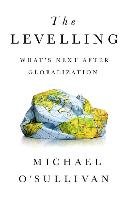 The Levelling: What's Next After Globalization O'sullivan Michael