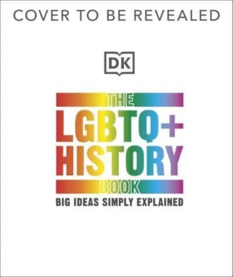 The LGBTQ + History Book: Big Ideas Simply Explained Opracowanie zbiorowe