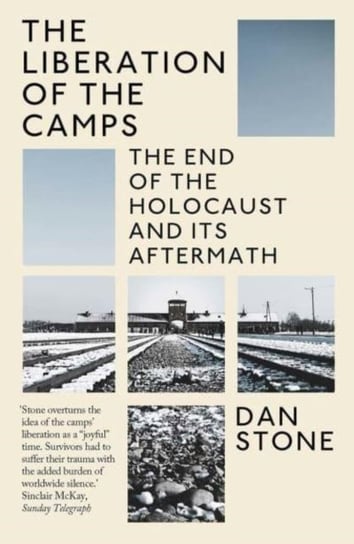 The Liberation of the Camps: The End of the Holocaust and Its Aftermath Dan Stone
