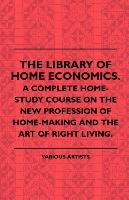 The Library of Home Economics. a Complete Home-Study Course on the New Profession of Home-Making and the Art of Right Living. Various, Chamberlain Houston Stewart