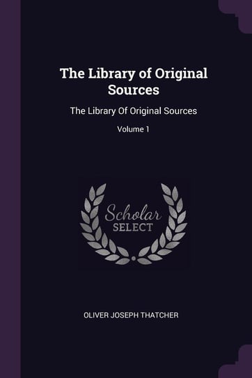 The Library of Original Sources Thatcher Oliver Joseph