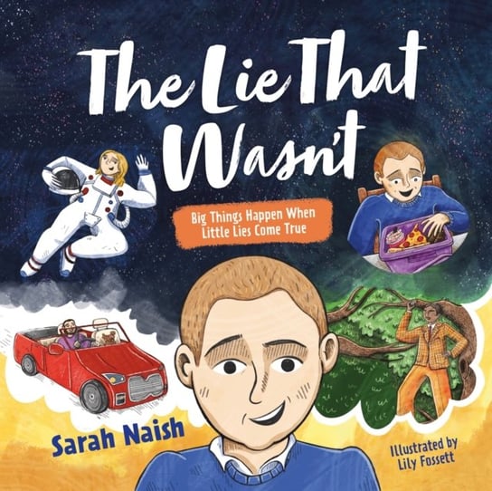 The Lie That Wasn't: Big Things Happen When Little Lies Come True... Sarah Naish
