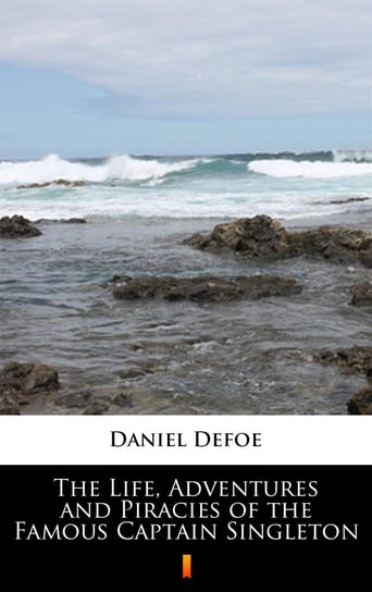 The Life, Adventures and Piracies of the Famous Captain Singleton Daniel Defoe