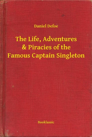 The Life, Adventures & Piracies of the Famous Captain Singleton Daniel Defoe