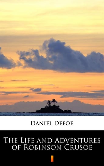 The Life and Adventures of Robinson Crusoe Daniel Defoe