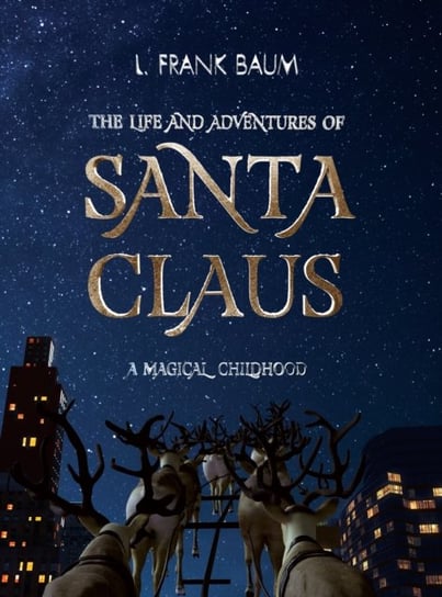 The Life and Adventures of Santa Claus. A Magical Childhood L. Frank Baum