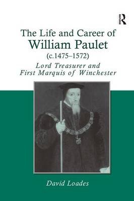 The Life and Career of William Paulet (C.1475-1572): Lord Treasurer and First Marquis of Winchester Loades David