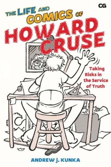 The Life and Comics of Howard Cruse Taking Risks in the Service of Truth Andrew J. Kunka