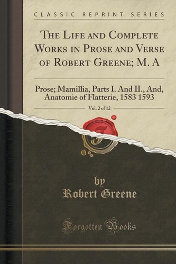 The Life and Complete Works in Prose and Verse of Robert Greene; M. A, Vol. 2 of 12 Greene Robert