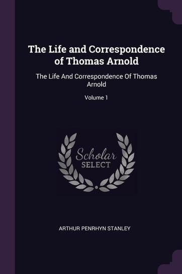 The Life and Correspondence of Thomas Arnold Stanley Arthur Penrhyn