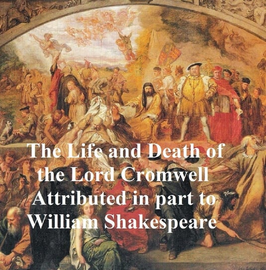 The Life and Death of Lord Cromwell Shakespeare William
