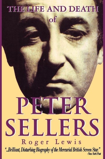 The Life and Death of Peter Sellers Roger Lewis