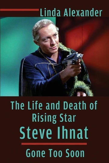 The Life and Death of Rising Star Steve Ihnat - Gone Too Soon Alexander Linda