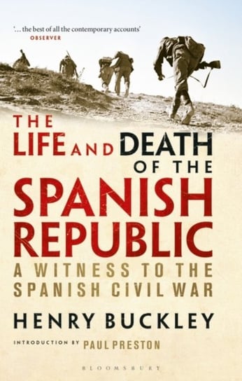 The Life and Death of the Spanish Republic: A Witness to the Spanish Civil War Henry Buckley