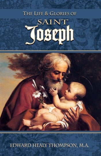The Life and Glories of St. Joseph Thompson Edward Healy